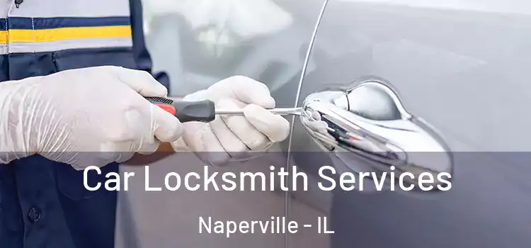  Car Locksmith Services Naperville - IL